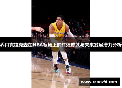 乔丹克拉克森在NBA赛场上的辉煌成就与未来发展潜力分析